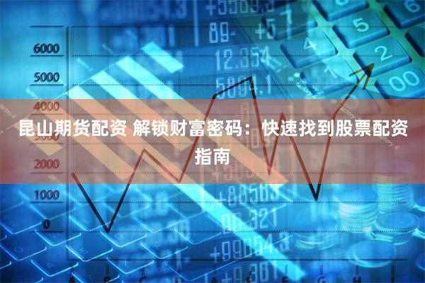 昆山期货配资 解锁财富密码：快速找到股票配资指南
