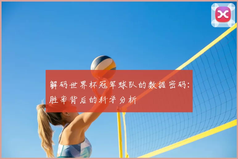 解码世界杯冠军球队的数据密码:胜率背后的科学分析