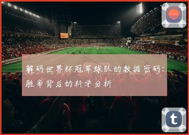 解码世界杯冠军球队的数据密码:胜率背后的科学分析