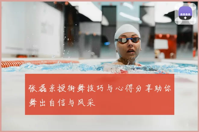 张磊亲授街舞技巧与心得分享助你舞出自信与风采