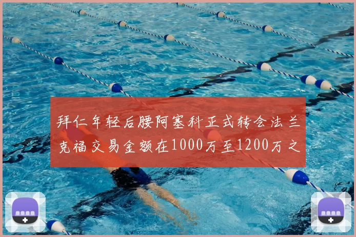 拜仁年轻后腰阿塞科正式转会法兰克福交易金额在1000万至1200万之间