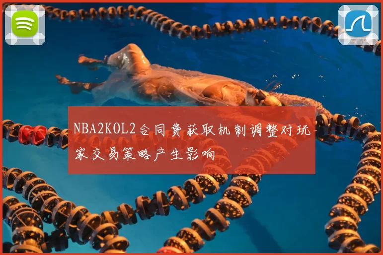 NBA2KOL2合同费获取机制调整对玩家交易策略产生影响