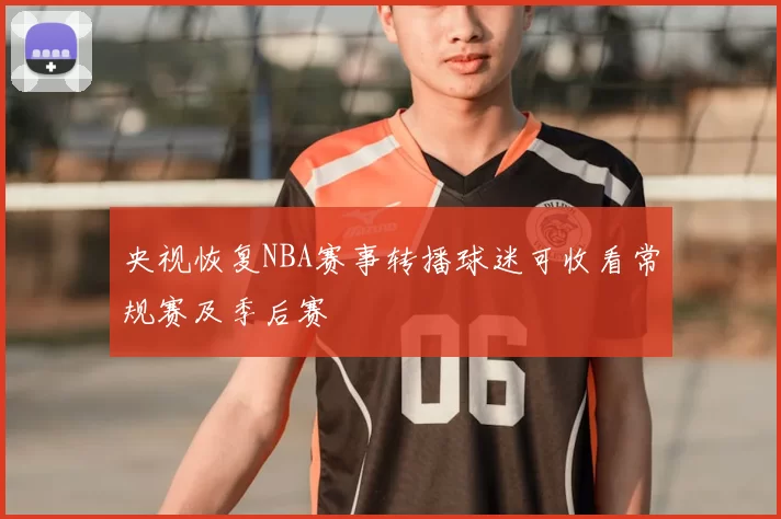 央视恢复NBA赛事转播球迷可收看常规赛及季后赛