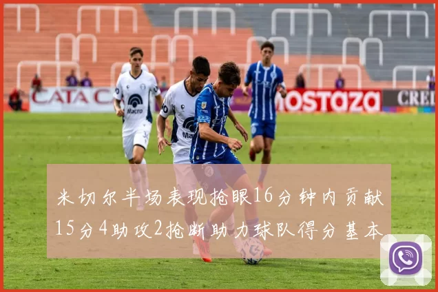 米切尔半场表现抢眼16分钟内贡献15分4助攻2抢断助力球队得分基本盘