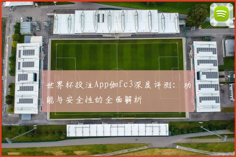 世界杯投注App伽fc3深度评测:功能与安全性的全面解析