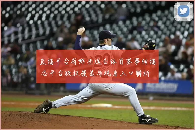 直播平台有哪些适合体育赛事转播 各平台版权覆盖与观看入口解析