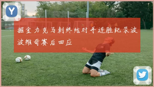 掘金力克马刺终结对手连胜纪录波波维奇赛后回应