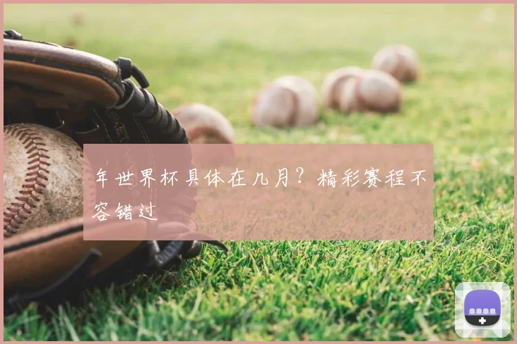 年世界杯具体在几月?精彩赛程不容错过