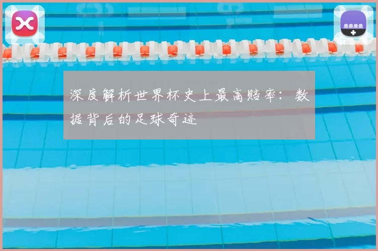 深度解析世界杯史上最高赔率:数据背后的足球奇迹