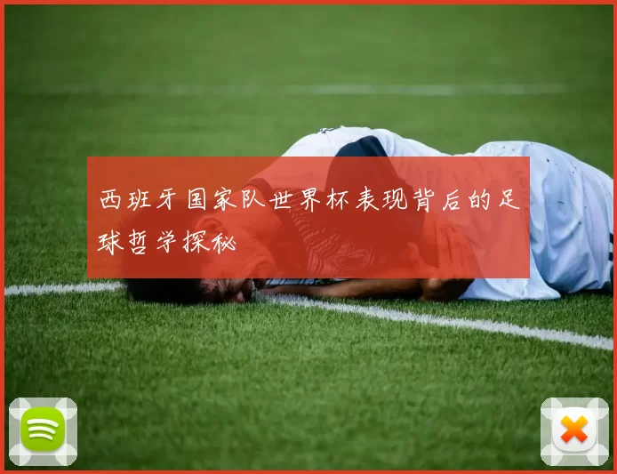 西班牙国家队世界杯表现背后的足球哲学探秘